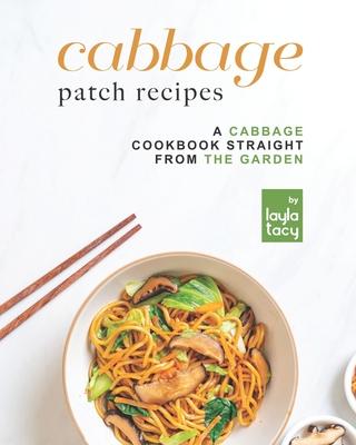 Cabbage Patch Recipes: A Cabbage Cookbook Straight from the Garden