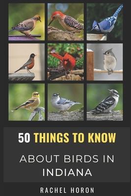 50 Things to Know About Birds in Indiana: Birds in the Crossroads of America