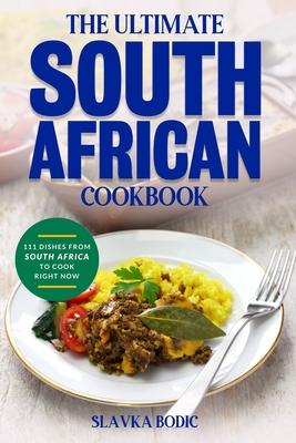 The Ultimate South African Cookbook: 111 Dishes From South Africa To Cook Right Now