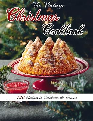 The Vintage Christmas Cookbook: 130 Recipes to Celebrate the Season