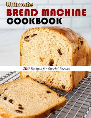 Ultimate Bread Machine Cookbook: 200 Recipes for Special Breads