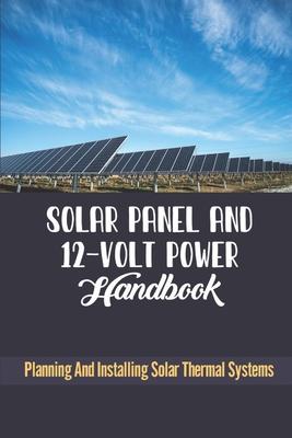 Solar Panel And 12-Volt Power Handbook: Planning And Installing Solar Thermal Systems