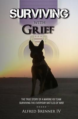 Surviving with Grief: The Story of How a Marine and His Dog Survived The Everyday Battles of War