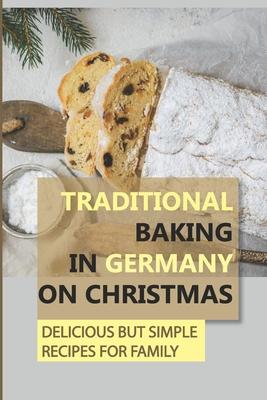 Traditional Baking In Germany On Christmas: Delicious But Simple Recipes For Family