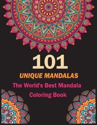 101 Unique Mandalas: The World's Best Mandala Coloring Book: A Stress Management Coloring Book For Adults