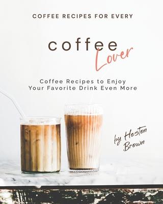 Coffee Recipes for Every Coffee Lover: Coffee Recipes to Enjoy Your Favorite Drink Even More Subscription
