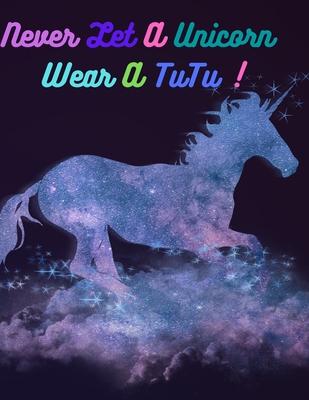 Never let a unicorn wear a tutu !: Coloring book for kids: An attractive and innovative coloring book whith quality papers. All this to spark creativi