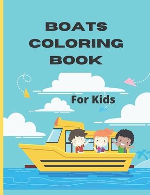 Boats Coloring Book For Kids: Boat Coloring Book for Kids & Children's The Book Includes Detailed Original Hand Drawn Boat Pictures to Color