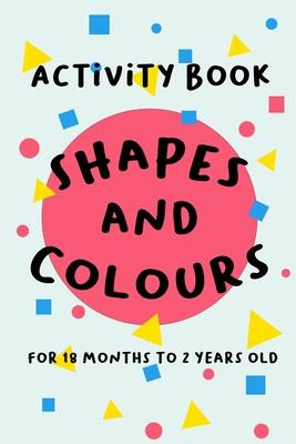 Shapes and Colours: For 18 months to 2 years old