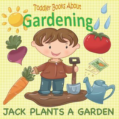 Toddler Books About Gardening: Jack Plants a Garden: Books About Gardening for Toddlers