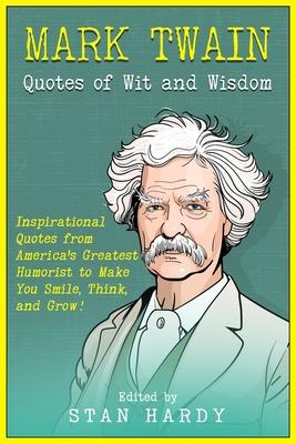 Mark Twain Quotes of Wit and Wisdom: Inspirational Quotes from America's Greatest Humorist to Make You Smile, Think, and Grow!