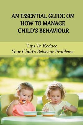 An Essential Guide On How To Manage Child's Behaviour: Tips To Reduce Your Child's Behavior Problems: Child Behaviour Observation