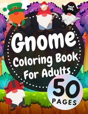 Gnome Coloring Book For Adults: Beautiful Gnomes Life Book For Stress Relief And Relaxation