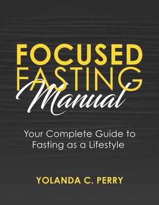 Focused Fasting Manual: Your Complete Guide to Fasting as a Lifestyle