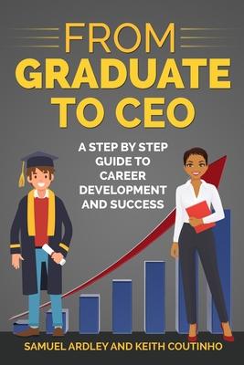 From Graduate to CEO: The Secret to Career Success and Becoming a Leader