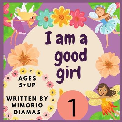 I am a good girl: An educational picture book for kids ages 5 to 10 years old .