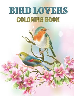 Bird Lovers Coloring Book: Magnificent Colorful Birds Bird Coloring Book Gifts for Birds Lover - Realistic Bird Identification Coloring Book for