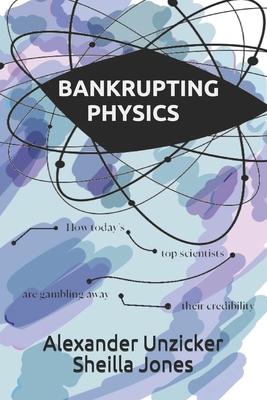Bankrupting Physics: How Today's Top Scientists are Gambling Away Their Credibility Subscription