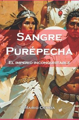 Sangre Purpecha: El imperio inconquistable