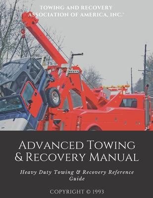 Advanced Towing & Recovery Manual(c): Heavy Duty Towing & Recovery Reference Guide