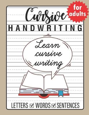 Cursive Handwriting for Adults: Trace and Practice Cursive Letters, Practice Cursive Words, Practice Cursive Sentences