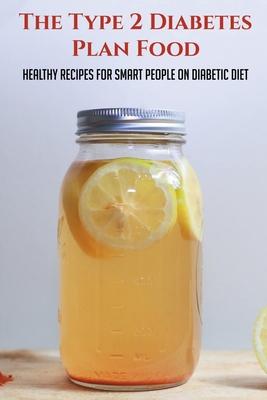 The Type 2 Diabetes Plan Food: Healthy Recipes For Smart People On Diabetic Diet: Diabetes Meal Ideas