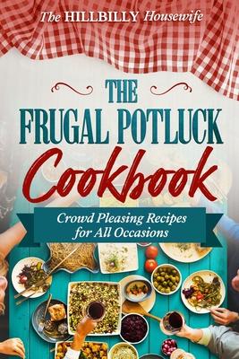 The Frugal Potluck Cookbook: Crowd Pleasing Recipes for All Occasions