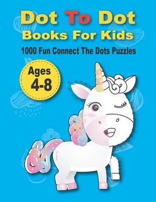 Dot To Dot Books For Kids 1000 Fun Connect The Dots Puzzles: Easy Kids Dot To Dot Books Ages 4-6 3-8 3-5 6-8 (Boys & Girls Connect The Dots Activity B