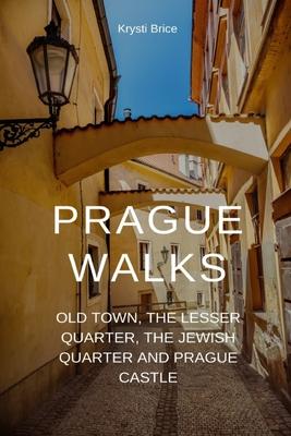 Prague Walks: Old Town, the Lesser Quarter, the Jewish Quarter and Prague Castle