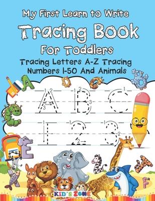 My First Learn to Write Tracing Book For Toddlers: Tracing Letters A-Z Tracing Numbers 1-50 And Animals Color