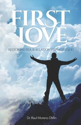 First Love: Restoring Your Relationship With God