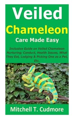 Veiled Chameleon Care Made Easy: Inclusive Guide on Veiled Chameleon Nurturing; Conduct, Health Issues, What They Eat, Lodging & Picking One as a Pet, Subscription