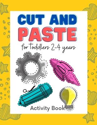 Cut and paste for toddlers 2-4 years: Workbook for Cut Out and Glue (Activity Book for Kids Scissor Skills Cutting and Coloring) (Preschool and Kinder