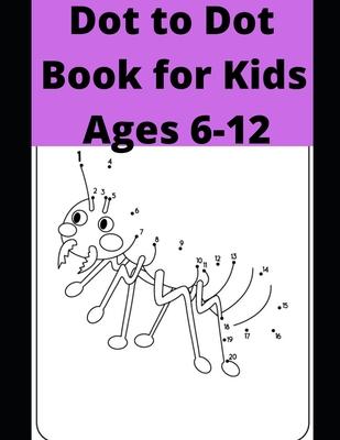 Dot to Dot Book for Kids Ages 6-12: 100 Fun Connect The Dots Books for Kids Age 6, 7, 8, 9, 10, 11, 12 - Kids Dot To Dot Puzzles With Colorable Pages