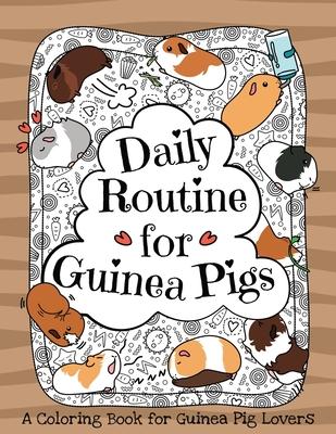 Daily Routine for Guinea Pigs: A Coloring Book for Guinea Pig Lovers + Bonus Themes - Guinea Pigs in the Garden and Guinea Pig Coffee Time.