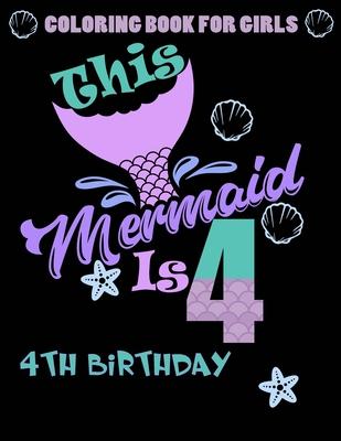 This Mermaid Is 4: Coloring Book For Girls 4th Birthday: 100 Unique Mermaid Designs / Girls 4 Years Old Coloring book/ Cute 4th Birthday