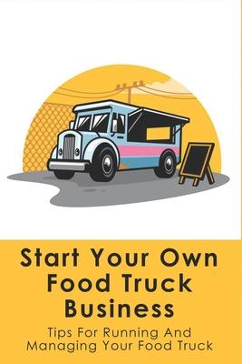 Start Your Own Food Truck Business: Tips For Running And Managing Your Food Truck: Food Truck Permits & Licenses Explained