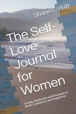 The Self-Love Journal for Women: A Daily Reflection with Prompts to Build Confidence and Happiness