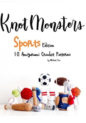 KnotMonsters: Sports edition: 10 Amigurumi Crochet Patterns