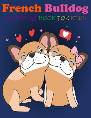 French Bulldog Coloring Book For kids: Great Fun, quirky and inimitable kids super coloring book