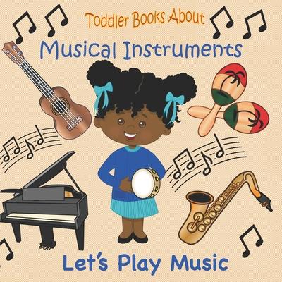 Toddler Books About Musical Instruments: Books for Toddlers About Musical Instruments and How they are Played.