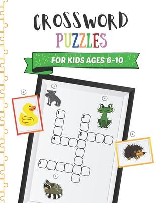 Crossword Puzzles for Kids Ages 6-10: Children Crossword Puzzle Book for Kids Age 6, 7, 8, 9 and 10 Kids Crosswords for 1st, 2nd and 3rd Graders