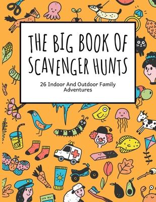 The Big Book Of Scavenger Hunts: 26 Indoor And Outdoor Family Adventures