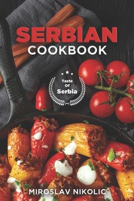 Serbian Cookbook: Get Your Taste Of Serbia With 60 Easy and Delicious Recipes From Serbian Cuisine