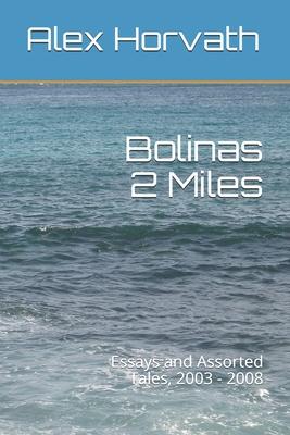 Bolinas 2 Miles: Essays and Assorted Tales, 2003 - 2008