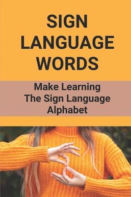 Sign Language Words: Make Learning The Sign Language Alphabet: Sign Language