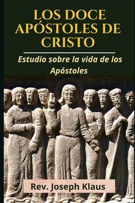 Los Doce Apstoles de Cristo: Estudio sobre la vida de los Apstoles