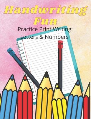 Handwriting Fun: Practice Print Writing: Letters and Numbers