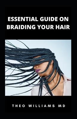 Essential Guide on Braiding Your Hair: The Complete Guide On How To Braid Hair Yourself And Styles You Should Know