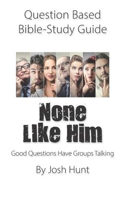 Question-based Bible Study Guide -- None Like Him: Good Questions Have Groups Talking Subscription